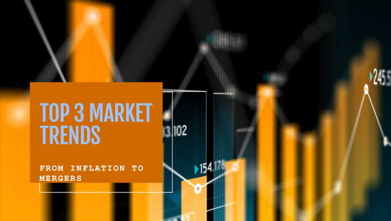 "From Inflation to Mergers: The Top 3 Market Trends You Need to Know"